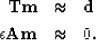 \begin{eqnarray}
{\bold T} {\bold m} &\approx& {\bold d} \ {\bold \epsilon} {\bold A} {\bold m} &\approx& 0 .\end{eqnarray}