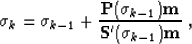 \begin{displaymath}
\sigma_{k} = \sigma_{k-1} + \frac{\bold{P}(\sigma_{k-1})
\bold{m}}{\bold{S}'(\sigma_{k-1}) \bold{m}}\;,\end{displaymath}