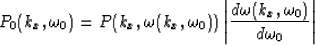 \begin{displaymath}
P_0(k_x,\omega_0) = P(k_x,\omega(k_x,\omega_0)) \left\vert 
\frac{d\omega(k_x,\omega_0)}{d\omega_0} \right\vert\end{displaymath}