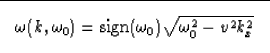 \begin{displaymath}
\fbox {$
\omega(k,\omega_0) = \mbox{sign}(\omega_0) \sqrt{\omega_0^2 - v^2
k_x^2}
$}
\end{displaymath}