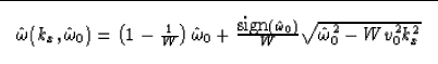 \begin{displaymath}

\fbox {$
\hat{\omega}(k_x,\hat{\omega}_0) = \left( 1 - \fra...
 ...at{\omega}_0)}{W} 
\sqrt{\hat{\omega}_0^2 - W v_0^2 k_x^2 }
$}
\end{displaymath}