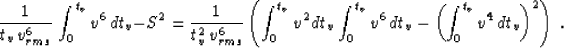 \begin{displaymath}
{1 \over {t_v \,v_{rms}^6}}\,
\int_0^{t_v} v^6 \,dt_v-S^2=
{...
...v^6 \,dt_v}-
\left({\int_0^{t_v} v^4 \,dt_v}\right)^2\right)\;.\end{displaymath}