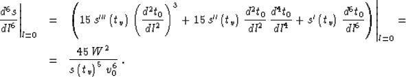 \begin{eqnarray}
\left.{d^6s}\over {dl^6}\right\vert _{l=0} & = &
\left.\left(15...
...number \\ & = & {{45\,W^2} \over {s\left(t_v\right)^5\, v_0^6}}\;.\end{eqnarray}