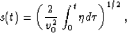 \begin{displaymath}
s(t)={\left({{2 \over v_0^2}\,\int_0^t\eta d \tau}\right)}^{1/2}\;,\end{displaymath}