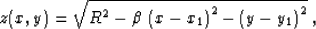 \begin{displaymath}
z(x,y)=\sqrt{R^2-\beta\,\left(x-x_1\right)^2-\left(y-y_1\right)^2}\;,\end{displaymath}