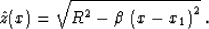 \begin{displaymath}
\hat{z}(x)=\sqrt{R^2-\beta\,\left(x-x_1\right)^2}\;.\end{displaymath}