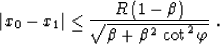 \begin{displaymath}
\left\vert x_0-x_1\right\vert \leq {R\,(1-\beta)\over
\sqrt{\beta+\beta^2\,\cot^2{\varphi}}}\;.\end{displaymath}
