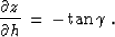 \begin{displaymath}
{{\partial z} \over {\partial h}} \,=\,
- \tan{\gamma}\;.\end{displaymath}