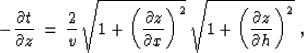 \begin{displaymath}
- {{\partial t} \over {\partial z}} \,=\, {2 \over {v}}\,
\s...
 ...\,
\sqrt{1 + \left({\partial z} \over {\partial h}\right)^2}\;,\end{displaymath}