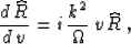 \begin{displaymath}
{{d\,\widehat{R}} \over {d\,v}} = 
i\,{k^2 \over \Omega}\,v\,\widehat{R}\;,\end{displaymath}