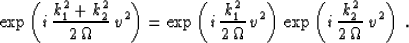 \begin{displaymath}
\exp\left( i\,{{k_1^2+k_2^2} \over {2\,\Omega}}\,v^2\right) ...
 ...ght)\,
\exp\left( i\,{{k_2^2} \over {2\,\Omega}}\,v^2\right)\;.\end{displaymath}