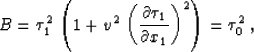 \begin{displaymath}
B = \tau_1^2\,\left(1 + v^2\,
\left({{\partial \tau_1} \over {\partial x_1}}\right)^2\right) = \tau_0^2\;,\end{displaymath}