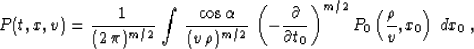 \begin{displaymath}
P(t,x,v) = {1 \over {(2\,\pi)^{m/2}}}\,\int\,
{{\cos{\alpha}...
 ... t_0}}\right)^{m/2}
P_0\left({\rho \over v},x_0\right)\,dx_0\;,\end{displaymath}