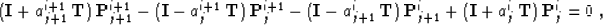 \begin{displaymath}
({\bf I} + a_{j+1}^{i+1}\,{\bf T})\,{\bf P}_{j+1}^{i+1} - 
(...
 ...}^{i} + 
({\bf I} + a_{j}^{i}\,{\bf T})\,{\bf P}_{j}^{i} = 0\;,\end{displaymath}