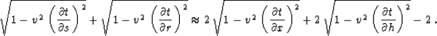 \begin{displaymath}
\sqrt{1 - v^2\,\left({{\partial t} \over {\partial s}}\right...
 ...- v^2\,\left({{\partial t} \over {\partial h}}\right)^2} -
2\;.\end{displaymath}