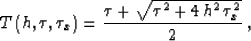 \begin{displaymath}
T\left(h,\tau,\tau_x\right) = 
{{\tau + \sqrt{\tau^2 + 4\,h^2\,\tau_x^2}} \over 2}\;,\end{displaymath}