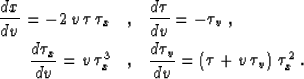 \begin{eqnarray}
{{{dx} \over {dv}} = - 2\,v\,\tau\,\tau_x} & , &
{{{d\tau} \ove...
...d\tau_v} \over {dv}} = \left(\tau + v\,\tau_v\right)\,\tau_x^2}\;.\end{eqnarray}