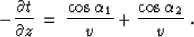 \begin{displaymath}
- {{\partial t} \over {\partial z}} \,=\,
{{\cos{\alpha_1}} \over {v}} +
{{\cos{\alpha_2}} \over {v}}\;.\end{displaymath}