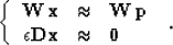 \begin{displaymath}
 \left\{\begin{array}
{rcl}
 \bold{W}\,\bold{x} & \approx & ...
 ...n \bold{D} \bold{x} & \approx & \bold{0}
 \end{array}\right.\;.\end{displaymath}