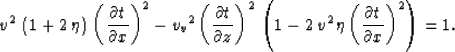 \begin{eqnarray}
{v^2}\,\left( 1 + 2\,\eta \right) \,{\left(\frac{\partial t}{\p...
...\,\eta \,{\left(\frac{\partial t}{\partial x}\right)^2} \right)=1.\end{eqnarray}