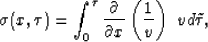 \begin{displaymath}
\sigma (x,\tau)= \int_0^{\tau} \frac{\partial}{\partial x}\left(\frac{1}{v}\right)\,\, v d\tilde{\tau},\end{displaymath}