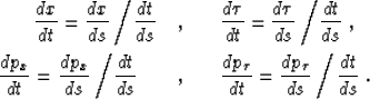 \begin{eqnarray}
\frac{d x}{d t} = \frac{d x}{d s} \left/ \frac{d t}{d s}\right....
 ...\tau}}{d t} = \frac{d p_{\tau}}{d s} \left/\frac{d t}{d s}\right..\end{eqnarray}