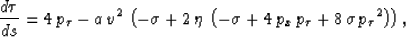 \begin{displaymath}
\frac{d \tau}{d s} = 4\,{p_{\tau }} - a\,{v^2}\,\left( -\sig...
 ...\,{p_{\tau }} + 8\,\sigma \,{{{p_{\tau }}}^2}
 \right) \right),\end{displaymath}