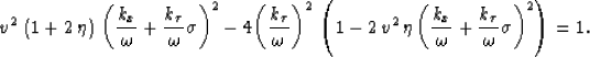 \begin{displaymath}
{v^2}\,\left( 1 + 2\,\eta \right) \,{\left(\frac{k_x}{\omega...
...\omega}+
\frac{k_{\tau}}{\omega} \sigma \right)^2} \right)=1.\end{displaymath}