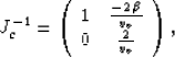 \begin{displaymath}
J_c^{-1} = \left(\begin{array}
{cc}
1& {\frac{-2\,\beta }{{v_v}}} \ 0& {\frac{2}{{v_v}}}\ \end{array}\right),\end{displaymath}