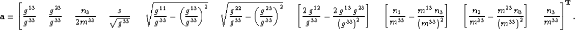 \begin{displaymath}
\mathbf{a}
=
\left[
\frac{g^{13}}{ g^{33}} \;\;\;\;\;
\frac{...
 ...}\right]\;\;\;\;\;
\frac{ n_3 }{ m^{33} }
\right]^{\mathbf{T}}.\end{displaymath}