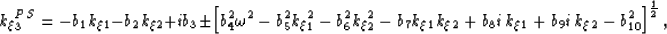 \begin{displaymath}
k_\xi_3^{PS} = 
- b_1 k_\xi_1
- b_2 k_\xi_2
+ i b_3 
\pm
\le...
 ... i\,k_\xi_1
+ b_9 i\,k_\xi_2
- b_{10}^2 
\right]^{\frac{1}{2}},\end{displaymath}