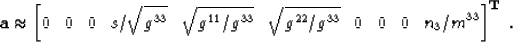 \begin{displaymath}
\mathbf{a} 
\approx
\left[
0 \;\;\;
0 \;\;\;
0 \;\;\;
\ss / ...
 ... \;\;\;
0 \;\;\;
0 \;\;\;
n_3 / m^{33}
\right]^{\mathbf{T}} \;.\end{displaymath}