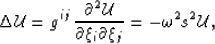 \begin{displaymath}
 \Delta \mathcal{U}= g^{ij} \,\frac{\partial^2 \mathcal{U}}{\partial \xi_i\partial \xi_j}
 = - \omega^2\ss^2\mathcal{U},\end{displaymath}