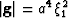 $\left\vert \mathbf{g} \right\vert= a^4 \xi_1^2$