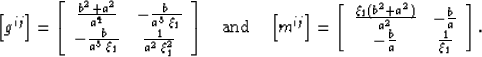 \begin{displaymath}
\left[g^{ij}\right]
=
\left[\begin{array}
{cc}
 \frac{b^2+a^...
 ...rac{b}{a} \  -\frac{b}{a} & \frac{1}{\xi_1}\end{array}\right].\end{displaymath}