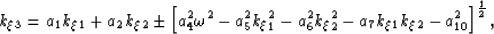 \begin{displaymath}
k_\xi_3=
a_1 k_\xi_1+
a_2 k_\xi_2
\pm
\left[
 a_4^2 \omega^2...
 ...\xi_2^2
- a_7 k_\xi_1k_\xi_2
- a_{10}^2 
\right]^{\frac{1}{2}},\end{displaymath}