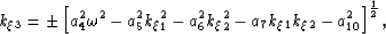 \begin{displaymath}
k_\xi_3=
\pm
\left[
 a_4^2 \omega^2 
- a_5^2 k_\xi_1^2 
- a_...
 ...\xi_2^2
- a_7 k_\xi_1k_\xi_2
- a_{10}^2 
\right]^{\frac{1}{2}},\end{displaymath}