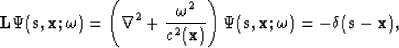 \begin{displaymath}
{\bf L}\Psi({\bf s},{\bf x};\omega) = 
\left( \nabla^2 +\fra...
 ...ght) \Psi({\bf s},{\bf x};\omega) = -\delta({\bf s} - {\bf x}),\end{displaymath}