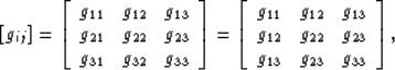 \begin{displaymath}
\left[g_{ij}\right] 
= 
\left[\begin{array}
{ccc}
g_{11} & g...
 ...g_{22} & g_{23} \ g_{13} & g_{23} & g_{33} \end{array}\right],\end{displaymath}