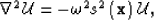 \begin{displaymath}
 \nabla^2\mathcal{U}= - \omega^2\ss^2 \left(\mathbf{x} \right)\mathcal{U},\end{displaymath}