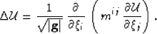 \begin{displaymath}
 \Delta \mathcal{U}= \frac{1}{\sqrt{\vert\mathbf{g}\vert}}\,...
 ...t(\,m^{ij}\,\frac{\partial \mathcal{U}}{\partial \xi_j}\right).\end{displaymath}