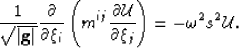 \begin{displaymath}
\frac{1}{\sqrt{\left\vert \mathbf{g} \right\vert}} \frac{\pa...
 ...tial \W}{\partial \xi_j } \right)= - \omega^2\ss^2 \mathcal{U}.\end{displaymath}