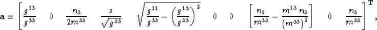 \begin{displaymath}
\mathbf{a}
=
\left[
\frac{g^{13}}{ g^{33}} \;\;\;\;\;
0 \;\;...
 ...;\;\;
0 \;\;\;\;\;
\frac{ n_3 }{ m^{33} }
\right]^{\mathbf{T}},\end{displaymath}