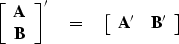 \begin{displaymath}
\left[
 \begin{array}
{c}
 \bold A \\  \bold B
 \end{array} ...
 ...[
 \begin{array}
{cc}
 \bold A' & \bold B'
 \end{array} \right]\end{displaymath}
