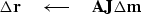 \begin{displaymath}
\Delta\bold r \quad \longleftarrow \quad \bold A \bold J \Delta \bold m\end{displaymath}