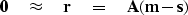 \begin{displaymath}
\bold 0\quad\approx\quad \bold r \eq \bold A ( \bold m - \bold s )\end{displaymath}