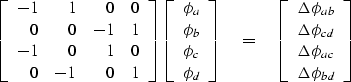 \begin{displaymath}
\left[
 \begin{array}
{rrrr}
 -1 & 1& 0& 0 \\  0 & 0& -1& 1 ...
 ... \\  \Delta \phi_{ac} \\  \Delta \phi_{bd} 
 \end{array}\right]\end{displaymath}