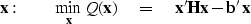 \begin{displaymath}
\bold x: \quad\quad
 \min_{\bold x} Q(\bold x) \eq \bold x'\bold H \bold x - \bold b' \bold x\end{displaymath}