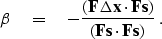 \begin{displaymath}
 \beta \eq - \frac{ (\bold F \Delta \bold x \cdot \bold F \bold s )}
 {(\bold F \bold s \cdot \bold F \bold s )}\;.\end{displaymath}