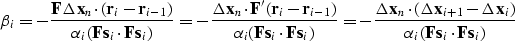 \begin{displaymath}
 \beta_i = 
 - \frac{ \bold F \Delta \bold x_n \cdot (\bold ...
 ...x_i)}
 {\alpha_i (\bold F \bold s_i \cdot \bold F \bold s_i )} \end{displaymath}